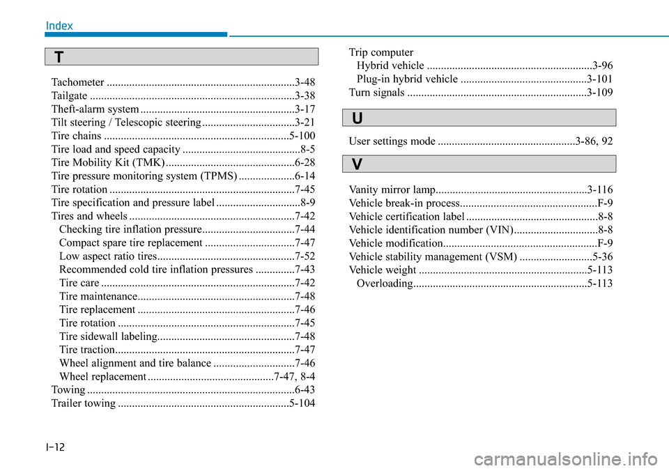 Hyundai Ioniq Hybrid 2018  Owners Manual I-12
Tachometer ...................................................................3-48
Tailgate .........................................................................3-38
Theft-alarm system ......