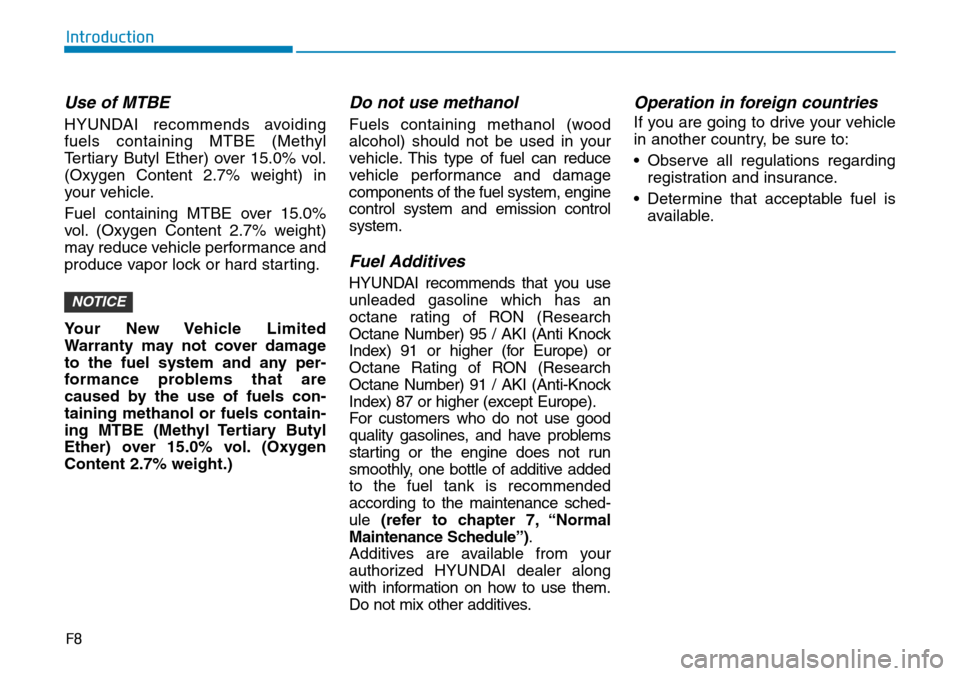 Hyundai Ioniq Hybrid 2018  Owners Manual F8
Introduction
Use of MTBE
HYUNDAI recommends avoiding
fuels containing MTBE (Methyl
Tertiary Butyl Ether) over 15.0% vol.
(Oxygen Content 2.7% weight) in
your vehicle.
Fuel containing MTBE over 15.0