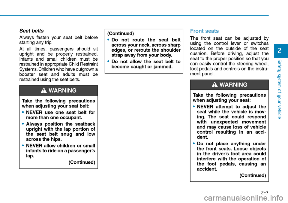 Hyundai Ioniq Hybrid 2018  Owners Manual 2-7
Safety system of your vehicle
2
Seat belts
Always fasten your seat belt before
starting any trip.
At all times, passengers should sit
upright and be properly restrained.
Infants and small children