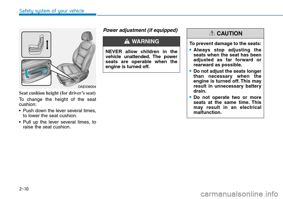 Hyundai Ioniq Hybrid 2018  Owners Manual 2-10
Safety system of your vehicle
Seat cushion height (for driver’s seat) 
To change the height of the seat
cushion:
• Push down the lever several times,
to lower the seat cushion.
• Pull up th