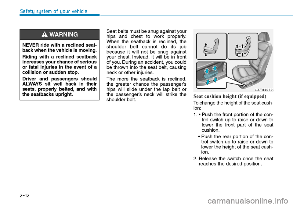 Hyundai Ioniq Hybrid 2018 Manual Online 2-12
Safety system of your vehicle
Seat belts must be snug against your
hips and chest to work properly.
When the seatback is reclined, the
shoulder belt cannot do its job
because it will not be snug Hyundai Ioniq Hybrid 2018 Manual Online 2-12
Safety system of your vehicle
Seat belts must be snug against your
hips and chest to work properly.
When the seatback is reclined, the
shoulder belt cannot do its job
because it will not be snug
