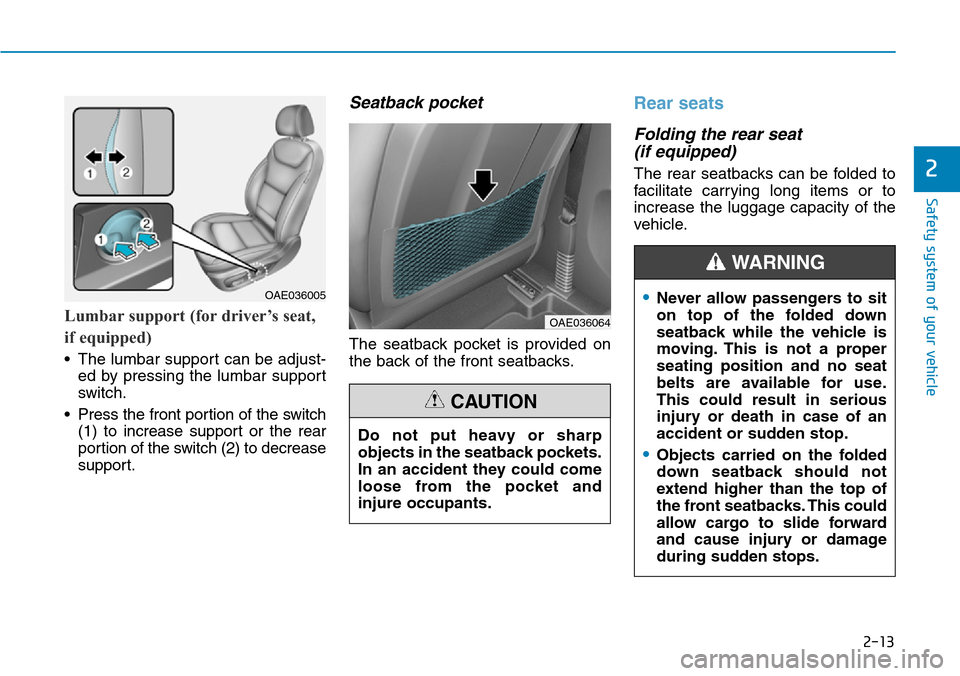 Hyundai Ioniq Hybrid 2018 Owners Manual 2-13
Safety system of your vehicle
2
Lumbar support (for driver’s seat,
if equipped)
• The lumbar support can be adjust-
ed by pressing the lumbar support
switch.
• Press the front portion of th Hyundai Ioniq Hybrid 2018 Owners Manual 2-13
Safety system of your vehicle
2
Lumbar support (for driver’s seat,
if equipped)
• The lumbar support can be adjust-
ed by pressing the lumbar support
switch.
• Press the front portion of th