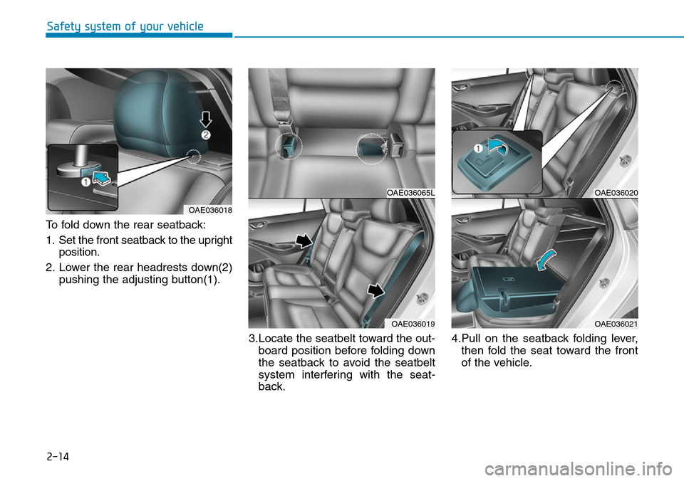 Hyundai Ioniq Hybrid 2018 Owners Manual 2-14
Safety system of your vehicle
To fold down the rear seatback:
1. Set the front seatback to the upright
position.
2. Lower the rear headrests down(2)
pushing the adjusting button(1).
3.Locate the Hyundai Ioniq Hybrid 2018 Owners Manual 2-14
Safety system of your vehicle
To fold down the rear seatback:
1. Set the front seatback to the upright
position.
2. Lower the rear headrests down(2)
pushing the adjusting button(1).
3.Locate the