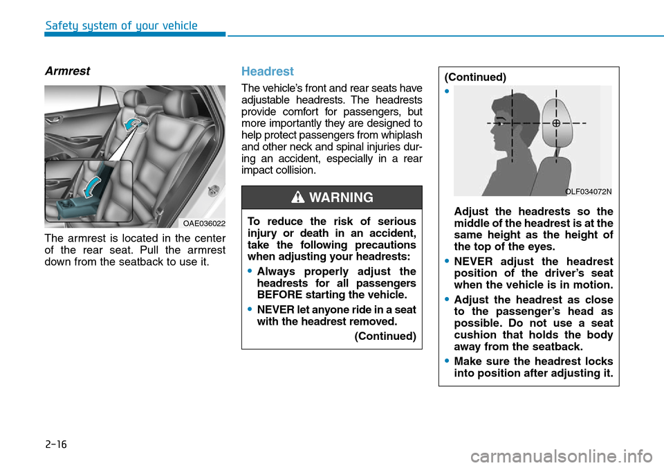 Hyundai Ioniq Hybrid 2018 Owners Manual 2-16
Safety system of your vehicle
Armrest
The armrest is located in the center
of the rear seat. Pull the armrest
down from the seatback to use it.
Headrest
The vehicle’s front and rear seats have Hyundai Ioniq Hybrid 2018 Owners Manual 2-16
Safety system of your vehicle
Armrest
The armrest is located in the center
of the rear seat. Pull the armrest
down from the seatback to use it.
Headrest
The vehicle’s front and rear seats have