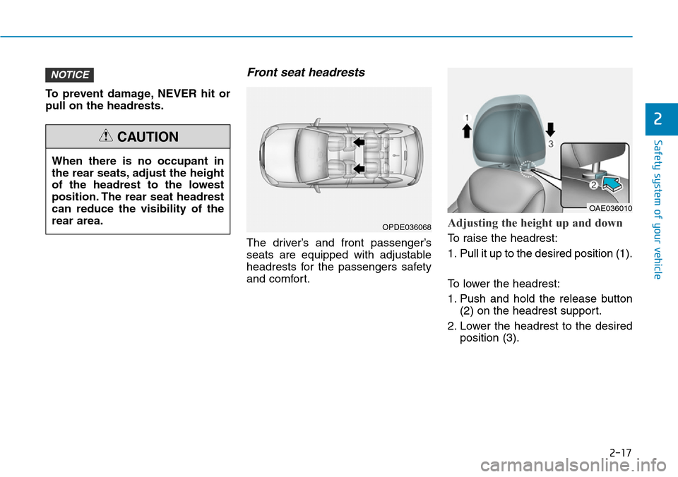 Hyundai Ioniq Hybrid 2018 Owners Manual 2-17
Safety system of your vehicle
2
To prevent damage, NEVER hit or
pull on the headrests.
Front seat headrests
The driver’s and front passenger’s
seats are equipped with adjustable
headrests fo Hyundai Ioniq Hybrid 2018 Owners Manual 2-17
Safety system of your vehicle
2
To prevent damage, NEVER hit or
pull on the headrests.
Front seat headrests
The driver’s and front passenger’s
seats are equipped with adjustable
headrests fo