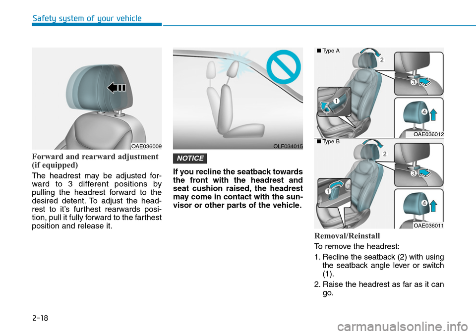 Hyundai Ioniq Hybrid 2018 Owners Manual 2-18
Safety system of your vehicle
Forward and rearward adjustment
(if equipped)
The headrest may be adjusted for-
ward to 3 different positions by
pulling the headrest forward to the
desired detent. Hyundai Ioniq Hybrid 2018 Owners Manual 2-18
Safety system of your vehicle
Forward and rearward adjustment
(if equipped)
The headrest may be adjusted for-
ward to 3 different positions by
pulling the headrest forward to the
desired detent.