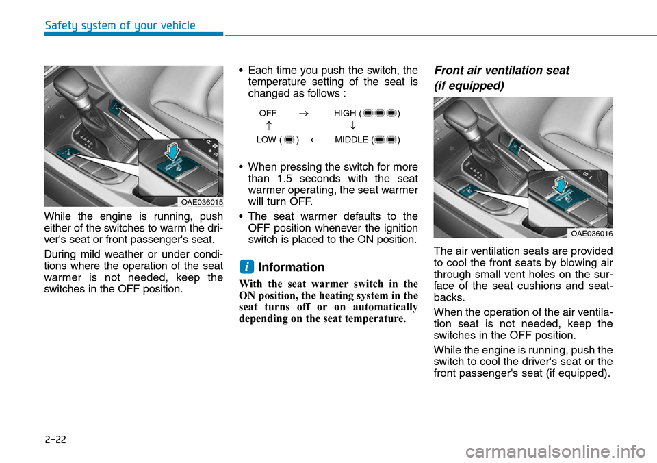 Hyundai Ioniq Hybrid 2018 Owners Manual 2-22
Safety system of your vehicle
While the engine is running, push
either of the switches to warm the dri-
vers seat or front passengers seat.
During mild weather or under condi-
tions where the o Hyundai Ioniq Hybrid 2018 Owners Manual 2-22
Safety system of your vehicle
While the engine is running, push
either of the switches to warm the dri-
vers seat or front passengers seat.
During mild weather or under condi-
tions where the o
