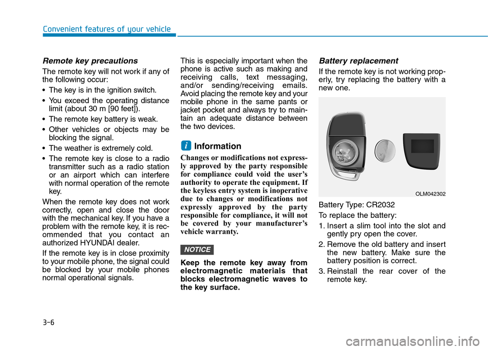 Hyundai Ioniq Hybrid 2017 User Guide 3-6
Remote key precautions
The remote key will not work if any of the following occur:
 The key is in the ignition switch. 
 You exceed the operating distance limit (about 30 m [90 feet]).
 The remote