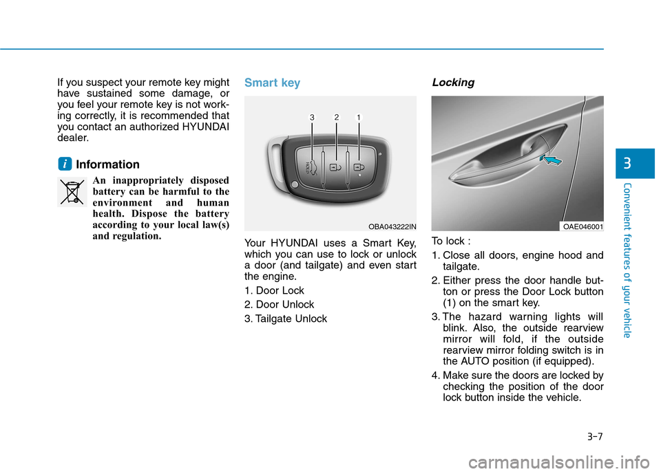 Hyundai Ioniq Hybrid 2017  Owners Manual 3-7
Convenient features of your vehicle
If you suspect your remote key might 
have sustained some damage, or
you feel your remote key is not work-
ing correctly, it is recommended that
you contact an 