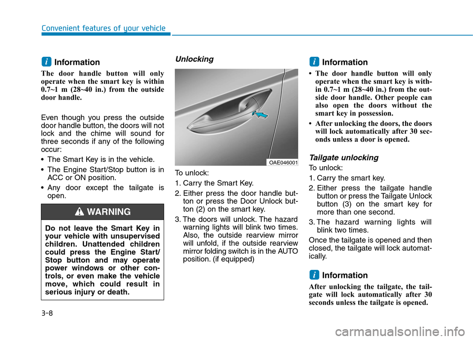 Hyundai Ioniq Hybrid 2017  Owners Manual 3-8Information 
The door handle button will only 
operate when the smart key is within
0.7~1 m (28~40 in.) from the outside
door handle.  
Even though you press the outside 
door handle button, the do