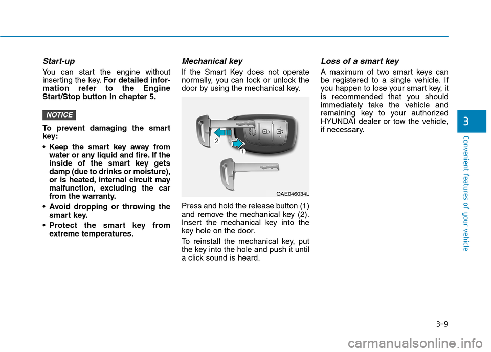 Hyundai Ioniq Hybrid 2017  Owners Manual 3-9
Convenient features of your vehicle
Start-up
You can start the engine without 
inserting the key.For detailed infor-
mation refer to the Engine
Start/Stop button in chapter 5. 
To prevent damaging