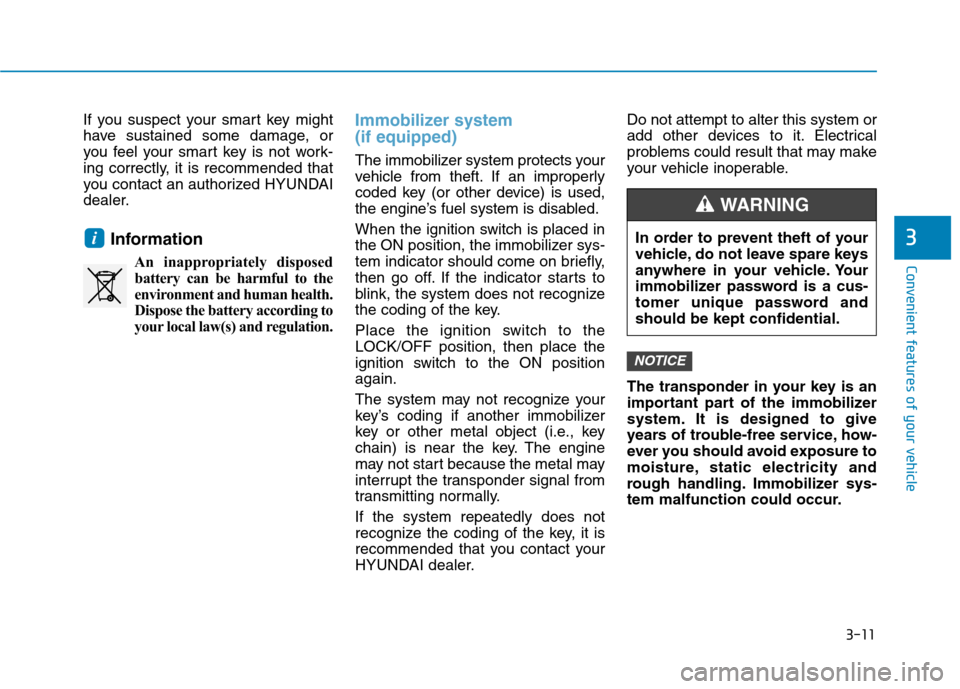 Hyundai Ioniq Hybrid 2017  Owners Manual 3-11
Convenient features of your vehicle
3
If you suspect your smart key might 
have sustained some damage, or
you feel your smart key is not work-
ing correctly, it is recommended that
you contact an