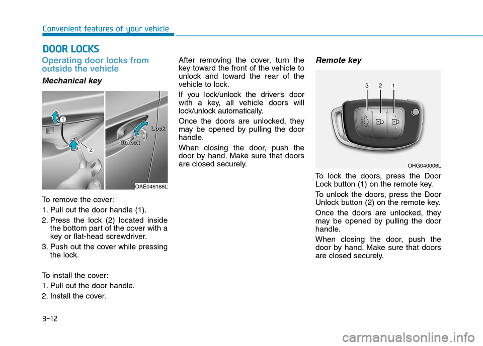 Hyundai Ioniq Hybrid 2017  Owners Manual 3-12
Operating door locks from 
outside the vehicle 
Mechanical key
To remove the cover: 
1. Pull out the door handle (1).
2. Press the lock (2) located insidethe bottom part of the cover with a 
key 