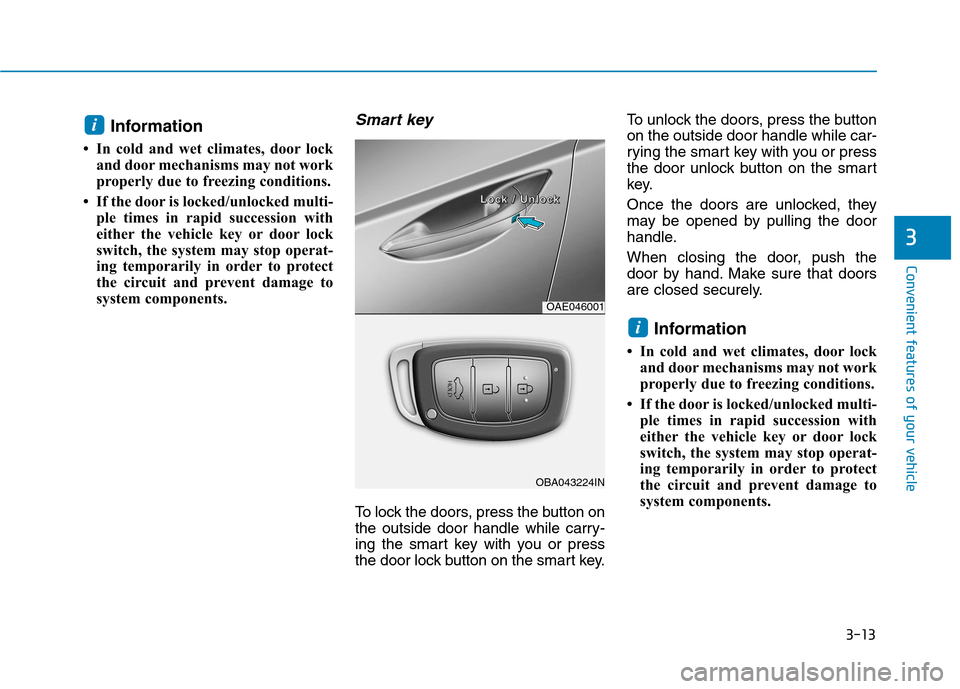 Hyundai Ioniq Hybrid 2017  Owners Manual 3-13
Convenient features of your vehicle
3
Information 
 In cold and wet climates, door lock and door mechanisms may not work 
properly due to freezing conditions.
 If the door is locked/unlocked mu
