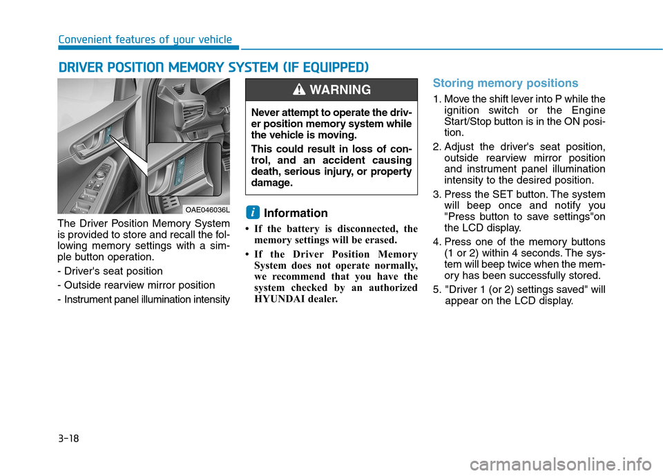 Hyundai Ioniq Hybrid 2017  Owners Manual 3-18
Convenient features of your vehicle
The Driver Position Memory System 
is provided to store and recall the fol-
lowing memory settings with a sim-
ple button operation. 
- Drivers seat position
