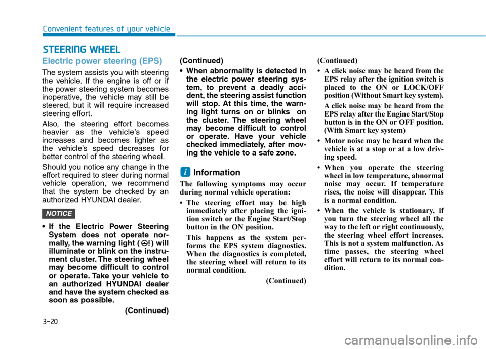 Hyundai Ioniq Hybrid 2017  Owners Manual 3-20
Electric power steering (EPS)
The system assists you with steering 
the vehicle. If the engine is off or if
the power steering system becomes
inoperative, the vehicle may still be
steered, but it