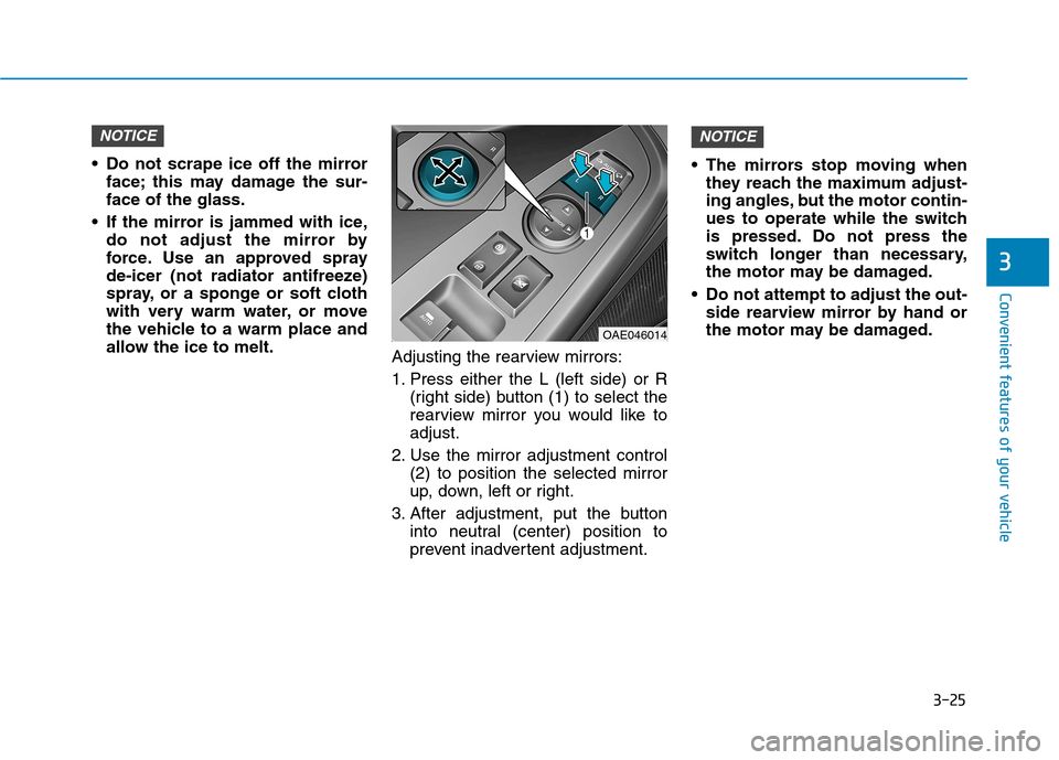 Hyundai Ioniq Hybrid 2017  Owners Manual 3-25
Convenient features of your vehicle
3
 Do not scrape ice off the mirrorface; this may damage the sur- face of the glass.
 If the mirror is jammed with ice, do not adjust the mirror by
force. Use 