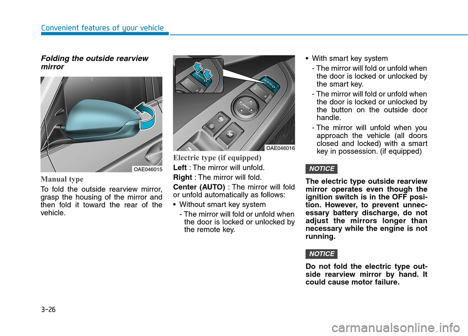 Hyundai Ioniq Hybrid 2017  Owners Manual 3-26
Convenient features of your vehicle
Folding the outside rearviewmirror
Manual type
To fold the outside rearview mirror, 
grasp the housing of the mirror and
then fold it toward the rear of the
ve