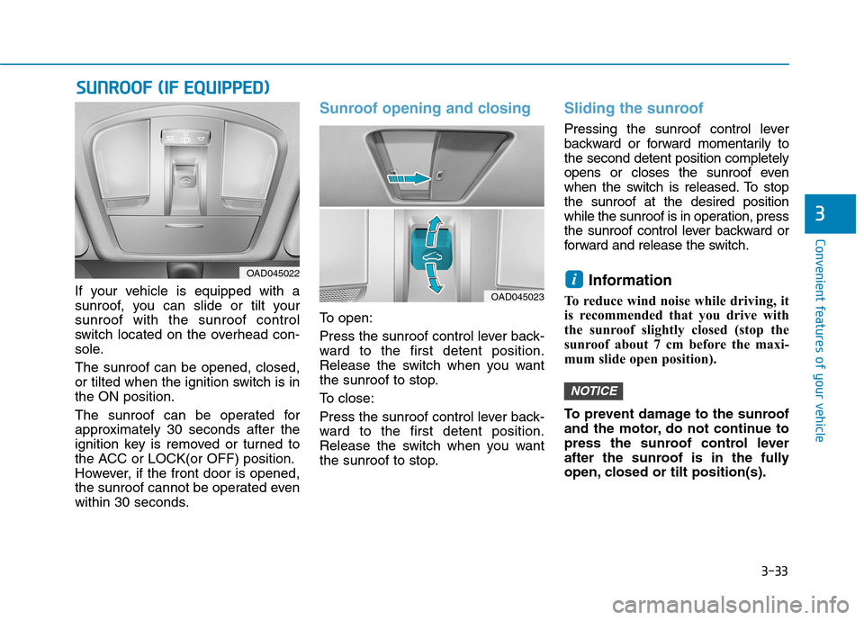 Hyundai Ioniq Hybrid 2017  Owners Manual 3-33
Convenient features of your vehicle
3
SSUU NNRROO OO FF  (( IIFF   EE QQ UUIIPP PP EEDD ))
If your vehicle is equipped with a 
sunroof, you can slide or tilt yoursunroof with the sunroof control
