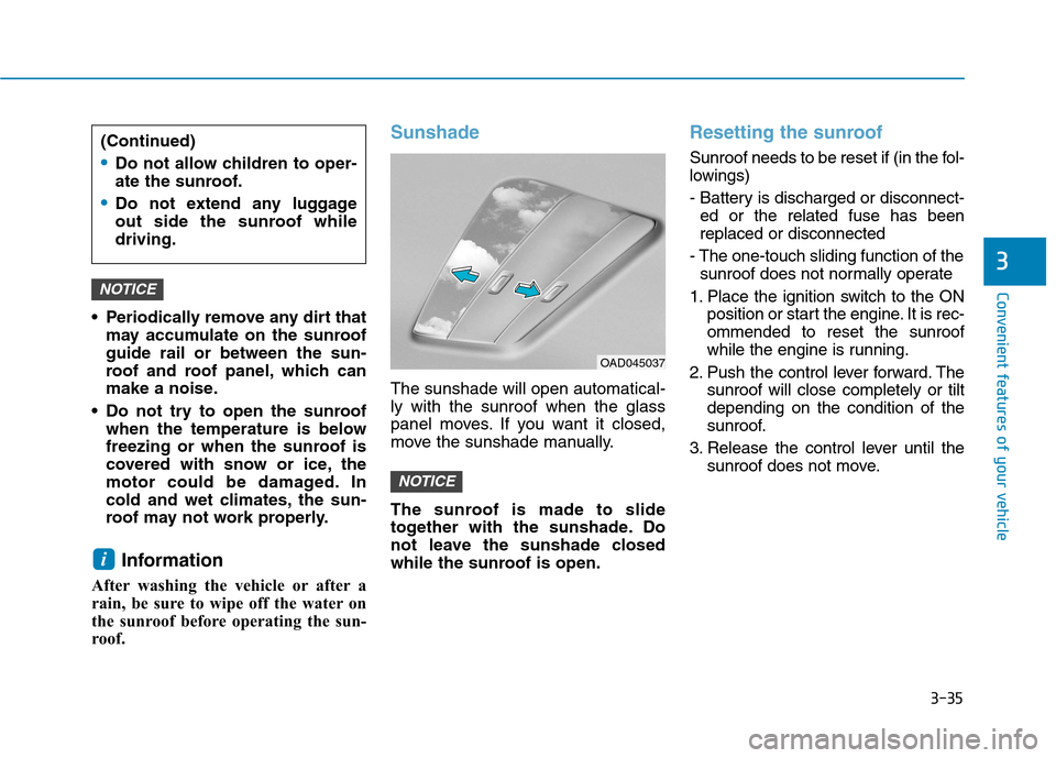 Hyundai Ioniq Hybrid 2017  Owners Manual 3-35
Convenient features of your vehicle
3
 Periodically remove any dirt thatmay accumulate on the sunroof guide rail or between the sun-
roof and roof panel, which can
make a noise.
 Do not try to op