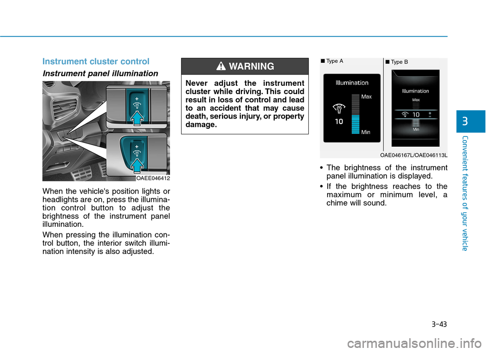 Hyundai Ioniq Hybrid 2017  Owners Manual 3-43
Convenient features of your vehicle
3
Instrument cluster control
Instrument panel illumination 
When the vehicles position lights or headlights are on, press the illumina-
tion control button to