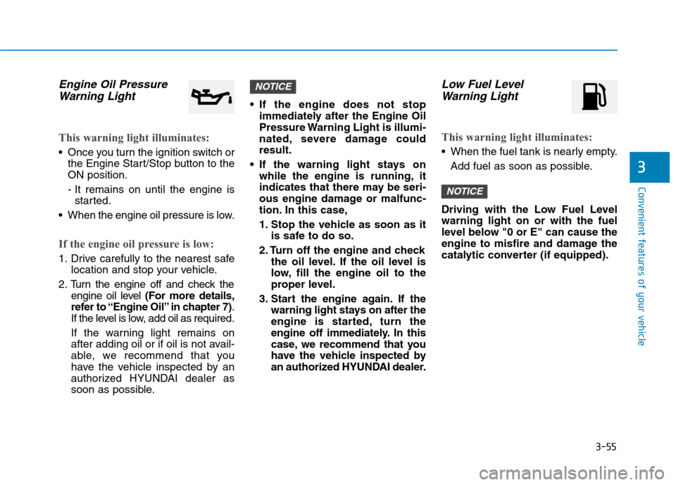 Hyundai Ioniq Hybrid 2017  Owners Manual 3-55
Convenient features of your vehicle
3
Engine Oil PressureWarning Light
This warning light illuminates:
 Once you turn the ignition switch or the Engine Start/Stop button to the ON position. 
- It