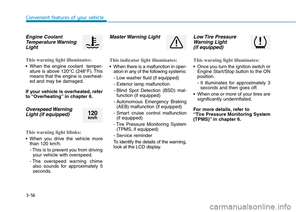 Hyundai Ioniq Hybrid 2017  Owners Manual 3-56
Convenient features of your vehicle
Engine CoolantTemperature Warning
Light
This warning light illuminates:
 When the engine coolant  temper- ature is above 120°C (248°F). This 
means that the 