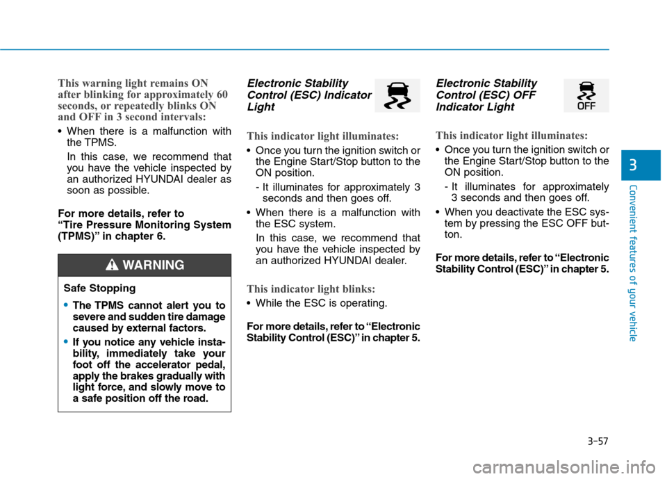 Hyundai Ioniq Hybrid 2017  Owners Manual 3-57
Convenient features of your vehicle
3
This warning light remains ON 
after blinking for approximately 60
seconds, or repeatedly blinks ON
and OFF in 3 second intervals:
 When there is a malfuncti