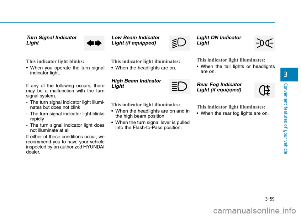 Hyundai Ioniq Hybrid 2017  Owners Manual 3-59
Convenient features of your vehicle
3
Turn Signal IndicatorLight
This indicator light blinks:
 When you operate the turn signal indicator light.
If any of the following occurs, there 
may be a ma