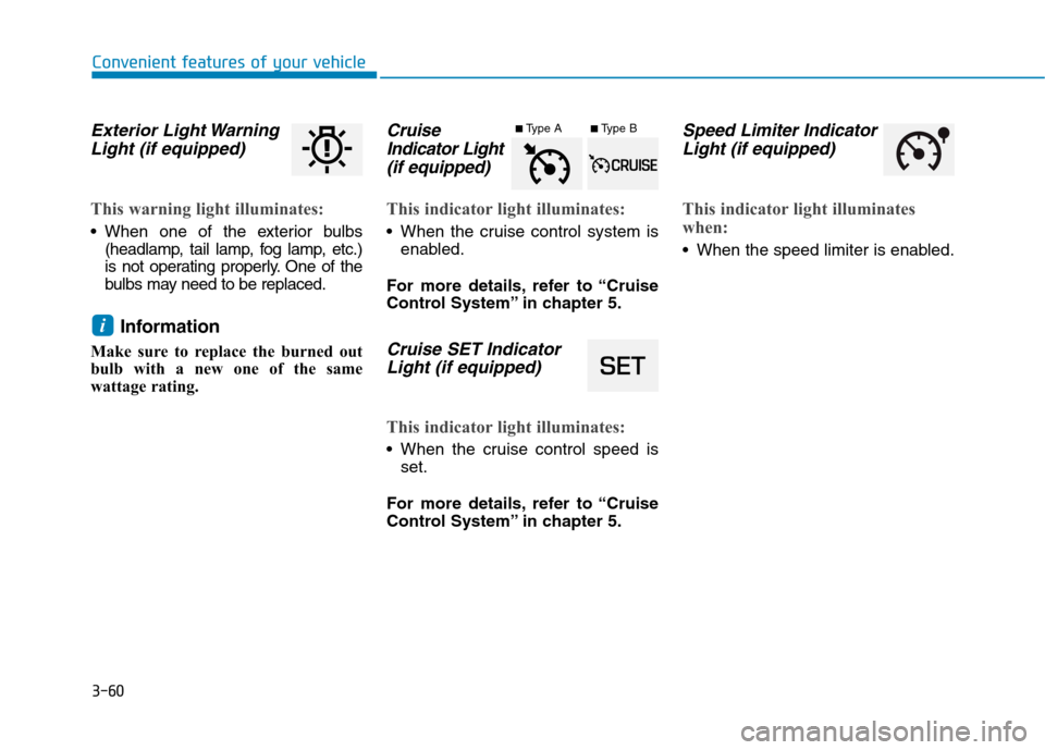 Hyundai Ioniq Hybrid 2017  Owners Manual 3-60
Convenient features of your vehicle
Exterior Light WarningLight (if equipped)
This warning light illuminates:
 When one of the exterior bulbs (headlamp, tail lamp, fog lamp, etc.) 
is not operati