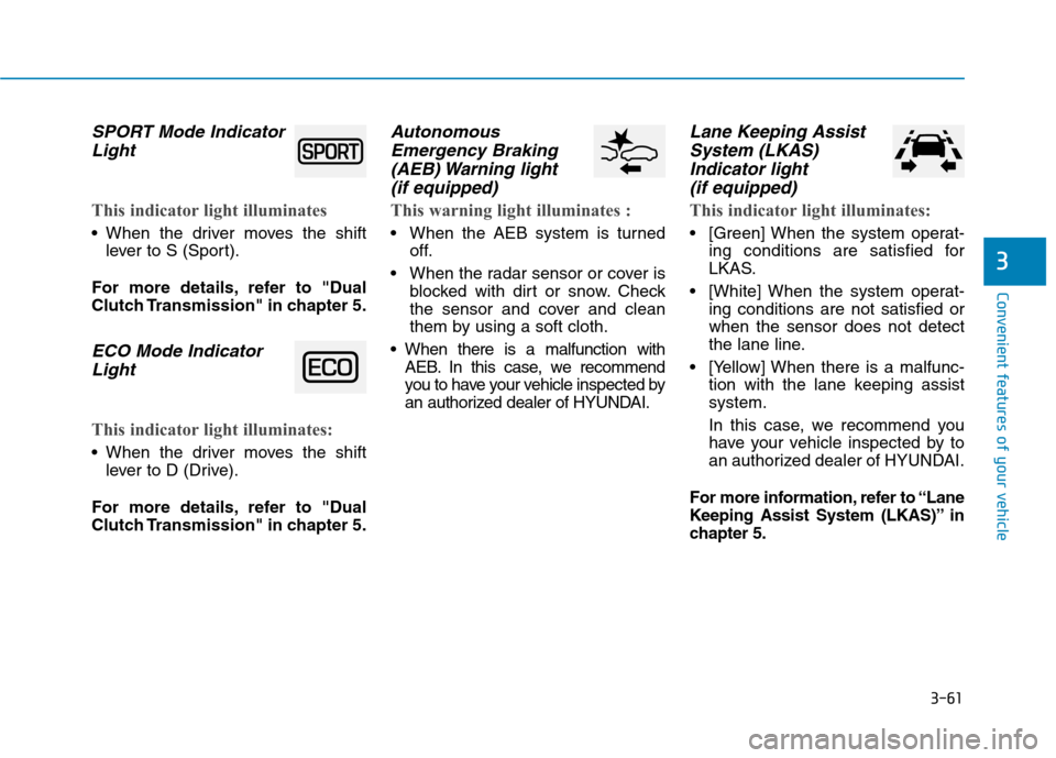 Hyundai Ioniq Hybrid 2017  Owners Manual 3-61
Convenient features of your vehicle
3
SPORT Mode IndicatorLight  
This indicator light illuminates
 When the driver moves the shift lever to S (Sport).
For more details, refer to "Dual 
Clutch Tr