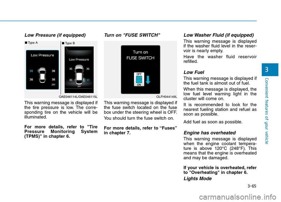 Hyundai Ioniq Hybrid 2017  Owners Manual 3-65
Convenient features of your vehicle
3
Low Pressure (if equipped)
This warning message is displayed if 
the tire pressure is low. The corre-
sponding tire on the vehicle will beilluminated. 
For m