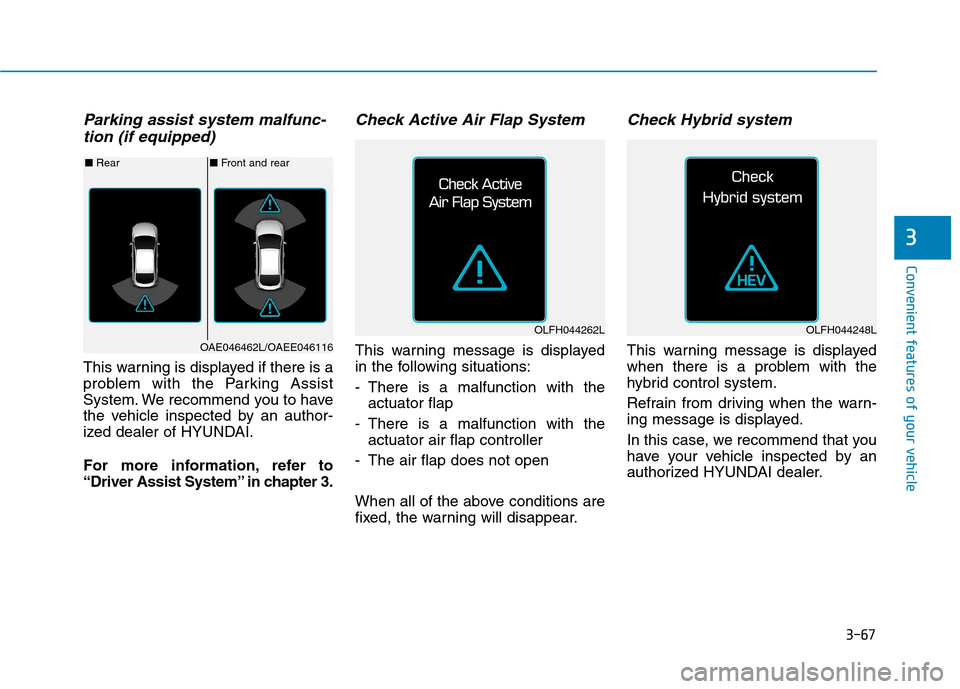 Hyundai Ioniq Hybrid 2017 Owners Manual 3-67
Convenient features of your vehicle
3
Parking assist system malfunc-tion (if equipped)
This warning is displayed if there is a
problem with the Parking Assist
System. We recommend you to have
th Hyundai Ioniq Hybrid 2017 Owners Manual 3-67
Convenient features of your vehicle
3
Parking assist system malfunc-tion (if equipped)
This warning is displayed if there is a
problem with the Parking Assist
System. We recommend you to have
th