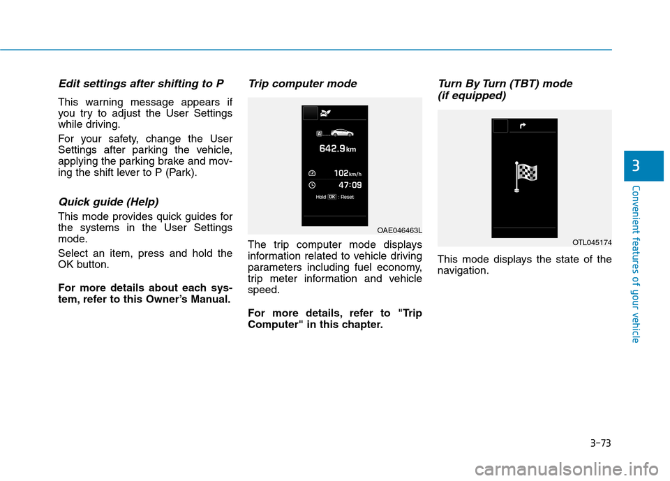 Hyundai Ioniq Hybrid 2017  Owners Manual 3-73
Convenient features of your vehicle
3
Edit settings after shifting to P
This warning message appears if 
you try to adjust the User Settings
while driving. 
For your safety, change the User 
Sett