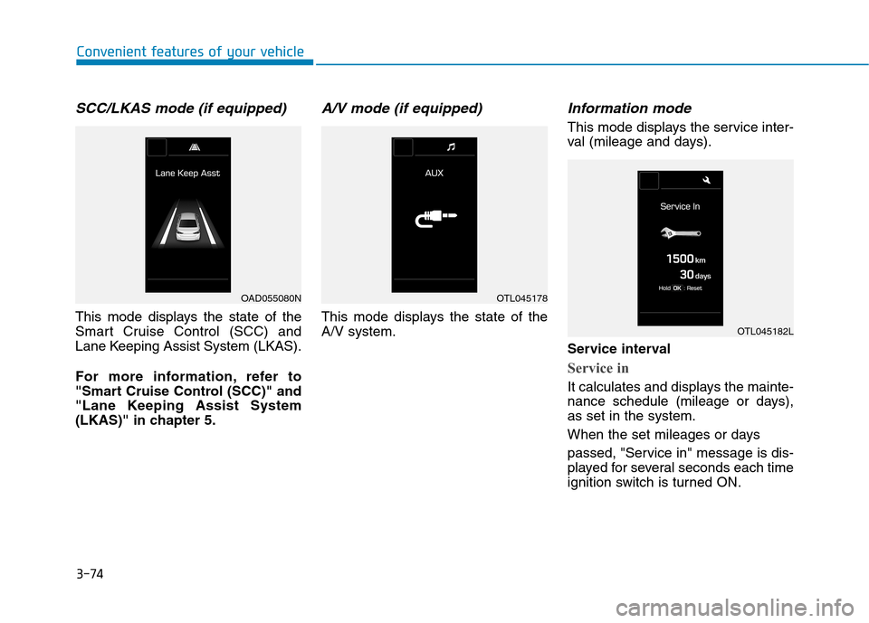 Hyundai Ioniq Hybrid 2017 User Guide 3-74
Convenient features of your vehicle
SCC/LKAS mode (if equipped)
This mode displays the state of the 
Smart Cruise Control (SCC) and
Lane Keeping Assist System (LKAS). 
For more information, refer
