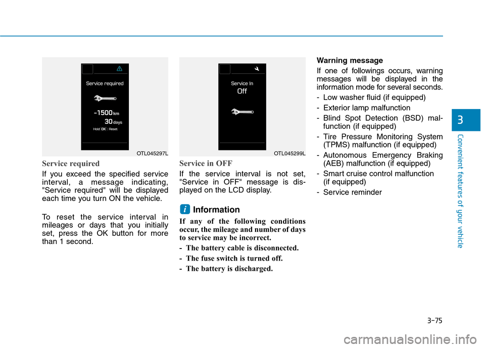 Hyundai Ioniq Hybrid 2017  Owners Manual 3-75
Convenient features of your vehicle
3
Service required
If you exceed the specified service 
interval, a message indicating,
"Service required" will be displayed
each time you turn ON the vehicle.