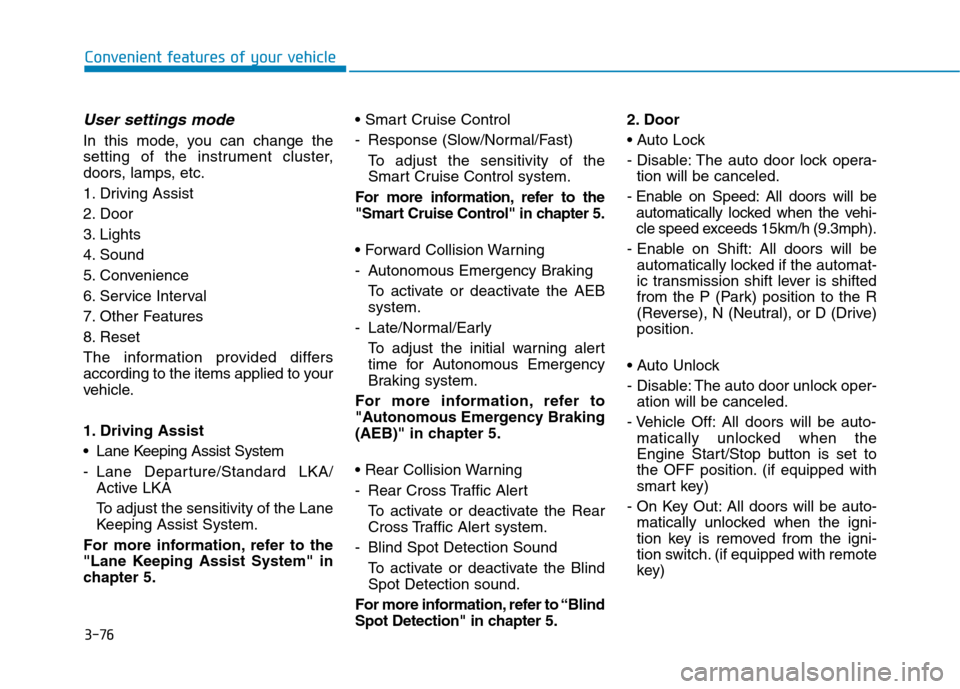 Hyundai Ioniq Hybrid 2017 User Guide 3-76
Convenient features of your vehicle
User settings mode
In this mode, you can change the 
setting of the instrument cluster,
doors, lamps, etc. 
1. Driving Assist
2. Door
3. Lights
4. Sound
5. Con