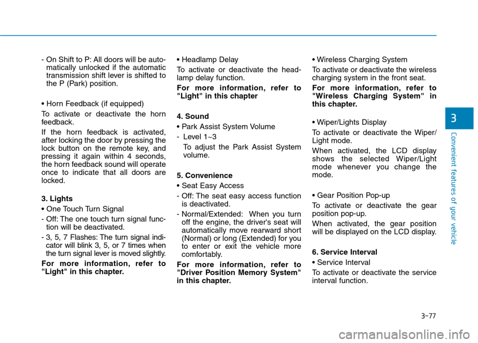 Hyundai Ioniq Hybrid 2017  Owners Manual 3-77
Convenient features of your vehicle
3
- On Shift to P: All doors will be auto-matically unlocked if the automatic 
transmission shift lever is shifted to
the P (Park) position.
 
To activate or d