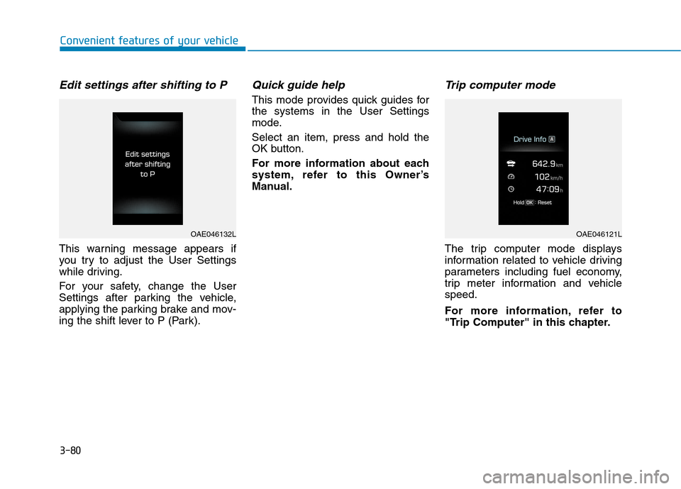 Hyundai Ioniq Hybrid 2017 User Guide 3-80
Convenient features of your vehicle
Edit settings after shifting to P
This warning message appears if 
you try to adjust the User Settings
while driving. 
For your safety, change the User 
Settin