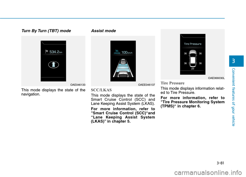 Hyundai Ioniq Hybrid 2017  Owners Manual 3-81
Convenient features of your vehicle
3
Turn By Turn (TBT) mode 
This mode displays the state of the 
navigation.
Assist mode
SCC/LKAS
This mode displays the state of the 
Smart Cruise Control (SCC