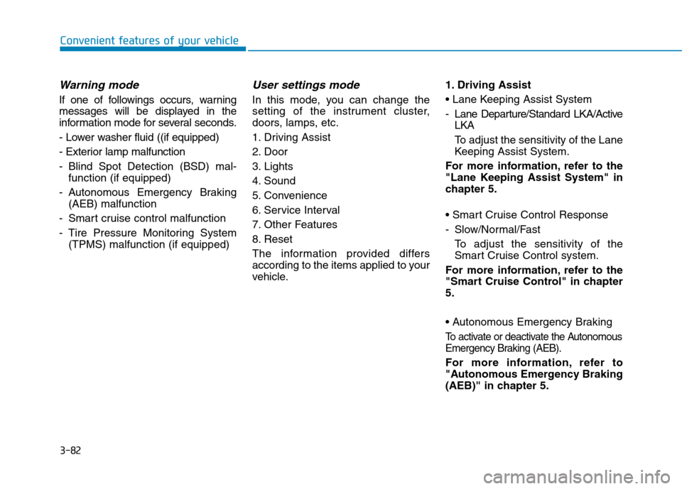 Hyundai Ioniq Hybrid 2017 User Guide 3-82
Convenient features of your vehicle
Warning mode
If one of followings occurs, warning 
messages will be displayed in the
information mode for several seconds. 
- Lower washer fluid ((if equipped)