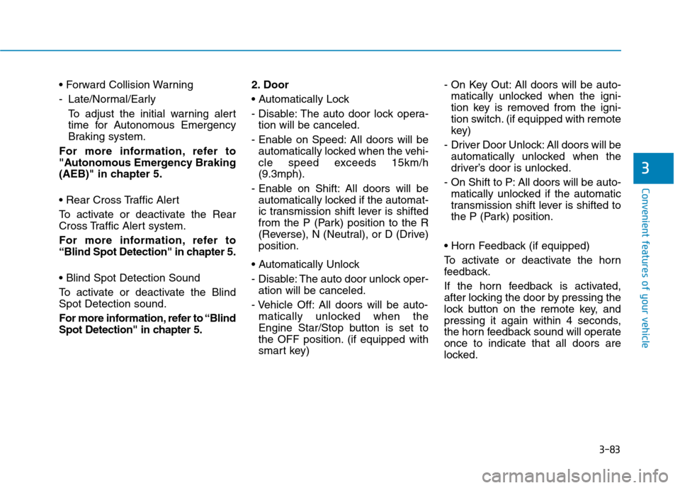 Hyundai Ioniq Hybrid 2017  Owners Manual 3-83
Convenient features of your vehicle
3
 
- Late/Normal/EarlyTo adjust the initial warning alert 
time for Autonomous Emergency
Braking system.
For more information, refer to
"Autonomous Emergency 