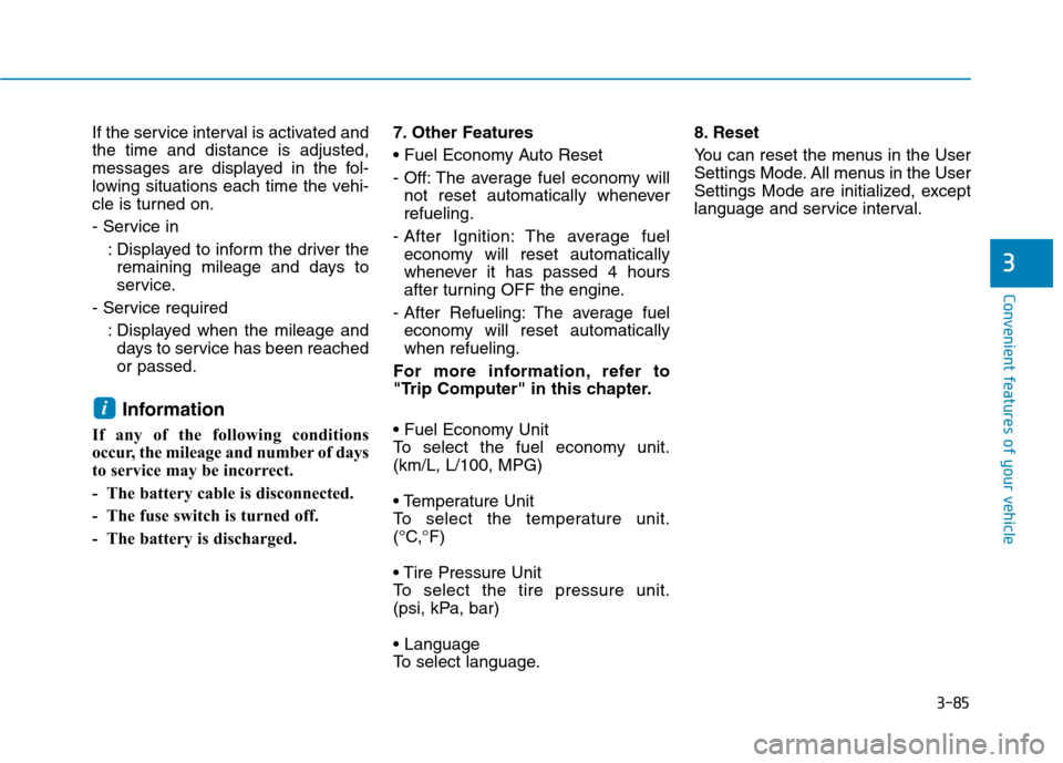 Hyundai Ioniq Hybrid 2017  Owners Manual 3-85
Convenient features of your vehicle
3
If the service interval is activated and the time and distance is adjusted,
messages are displayed in the fol-
lowing situations each time the vehi-
cle is t