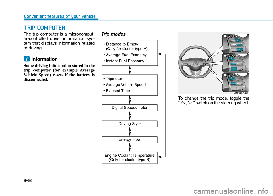 Hyundai Ioniq Hybrid 2017  Owners Manual 3-86
Convenient features of your vehicleT
T RR IIPP   CC OO MM PPUU TTEERR
The trip computer is a microcomput- 
er-controlled driver information sys-
tem that displays information related
to driving.
