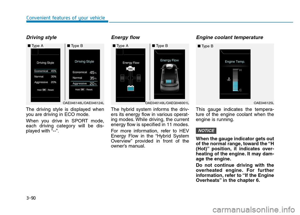 Hyundai Ioniq Hybrid 2017  Owners Manual 3-90
Convenient features of your vehicle
Driving style
The driving style is displayed when 
you are driving in ECO mode. 
When you drive in SPORT mode, 
each driving category will be dis-
played with 