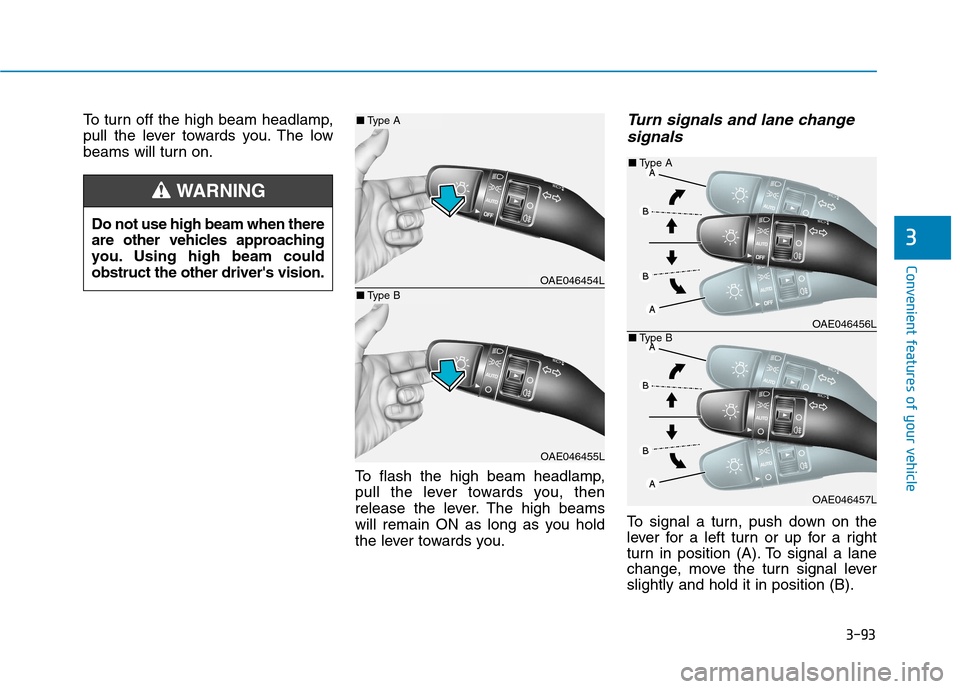 Hyundai Ioniq Hybrid 2017  Owners Manual 3-93
Convenient features of your vehicle
3
To turn off the high beam headlamp, 
pull the lever towards you. The low
beams will turn on.To flash the high beam headlamp,
pull the lever towards you, then