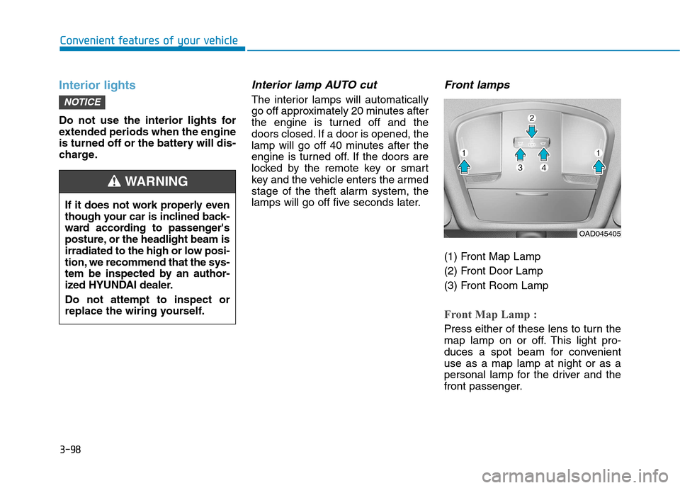 Hyundai Ioniq Hybrid 2017  Owners Manual 3-98
Convenient features of your vehicle
Interior lights
Do not use the interior lights for 
extended periods when the engine
is turned off or the battery will dis-
charge.
Interior lamp AUTO cut
The 