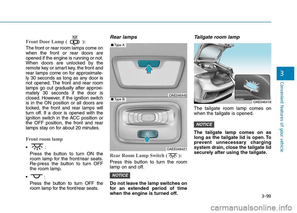Hyundai Ioniq Hybrid 2017  Owners Manual 3-99
Convenient features of your vehicle
3
Front Door Lamp ( ):
The front or rear room lamps come on when the front or rear doors are
opened if the engine is running or not.
When doors are unlocked by