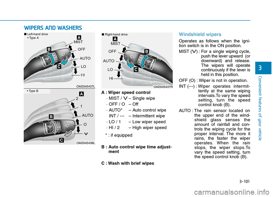 Hyundai Ioniq Hybrid 2017 User Guide 3-101
Convenient features of your vehicle
3
A : Wiper speed control· MIST / 
V– Single wipe
· OFF / O – Off 
· AUTO* – Auto control wipe INT / --- – Intermittent wipe
· LO / 1 – Low wipe