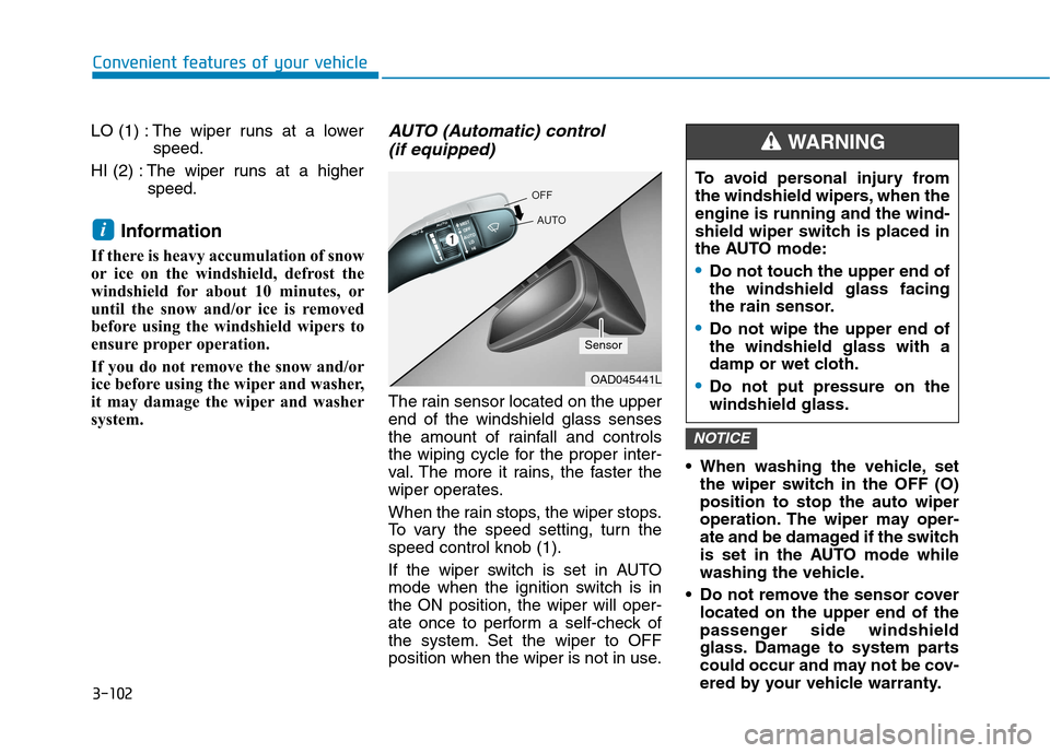 Hyundai Ioniq Hybrid 2017 Owners Guide 3-102
Convenient features of your vehicle
LO (1) : The wiper runs at a lowerspeed.
HI (2) : The wiper runs at a higher
speed.
Information 
If there is heavy accumulation of snow 
or ice on the windshi